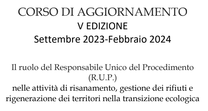 V° Corso per Responsabili Unici del Procedimento (R.U.P.) nelle attività di risanamento, gestione dei rifiuti e rigenerazione dei territori nella transizione ecologica